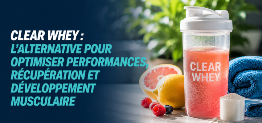 Clear Whey : l'alternative pour optimiser performances et récupération